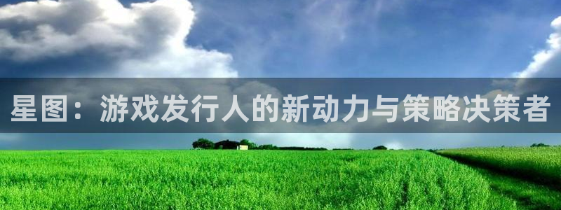im电竞户外：星图：游戏发行人的新动力与策略决策者